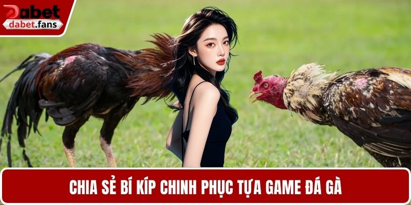 Chia sẻ bí kíp chinh phục tựa game đá gà