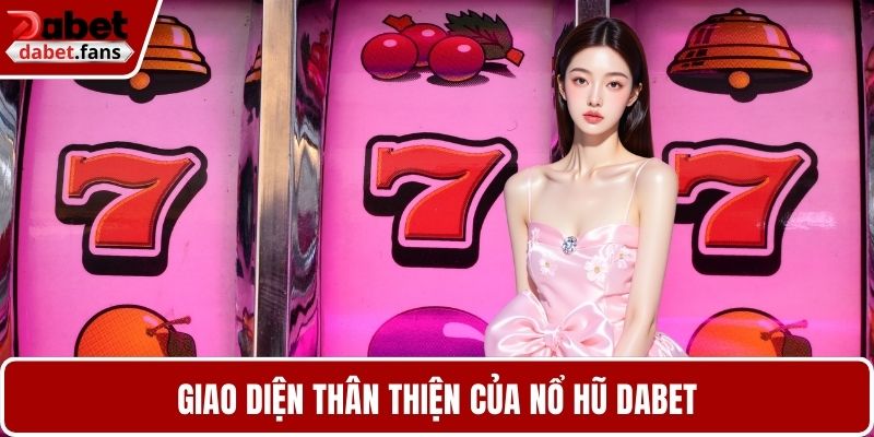 Giao diện thân thiện của nổ hũ DABET