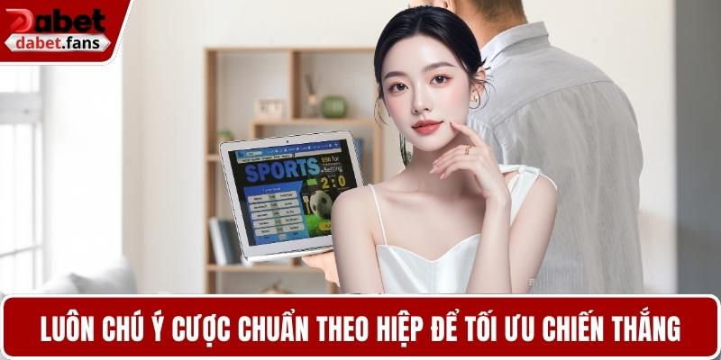 Luôn chú ý cược chuẩn theo hiệp để tối ưu chiến thắng