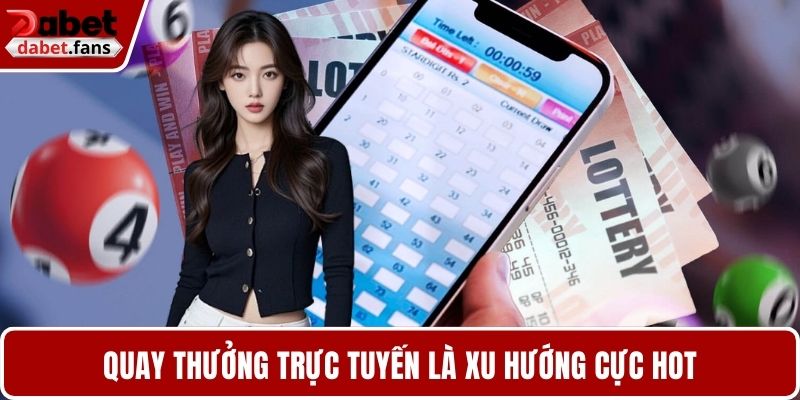 Quay thưởng trực tuyến là xu hướng cực hot