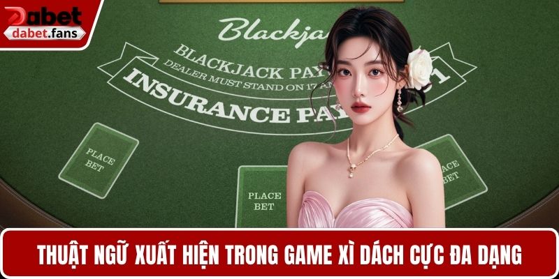 Thuật ngữ xuất hiện trong game xì dách cực đa dạng