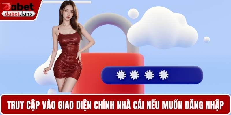 Truy cập vào giao diện chính nhà cái nếu muốn đăng nhập